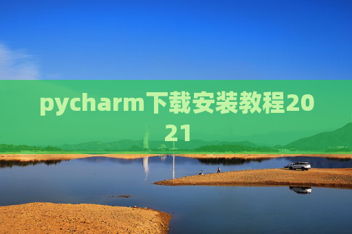 pycharm下载安装教程2021